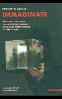 Progetto Casina. Immaginate. Poetiche fuori luogo dalla sezione femminile della Casa circondariale di San Vittore. Opere di Antonella Ortelli e Luca Quartana. Ediz. illustrata
