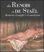 Da Renoir a De Staël. Roberto Longhi e il moderno. Ediz. illustrata
