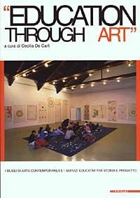 Education through art. I musei di arte contemporanea e i servizi educativi tra storia e progetto. Ediz. illustrata - copertina