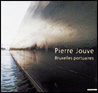 Pierre Jouve. Brusselse portuaires. Ediz. illustrata - Pierre Jouve - copertina