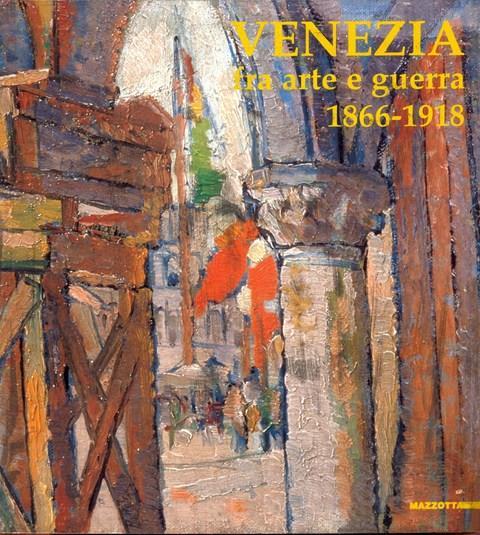 Venezia fra arte e guerra 1866-1918. Ediz. illustrata - copertina