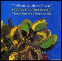 «Il silenzio del blu e del verde». Morlotti e Biamonti. Catalogo della mostra (Alessandria, 10 dicembre 2004-20 febbraio 2005). Ediz. illustrata - copertina