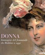 Donna. Immagini del femminile da Boldini a oggi. Ediz. illustrata