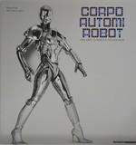 Corpo, autonomi e robot. Tra arte, scienza e tecnologia. Catalogo. Ediz. multilingue