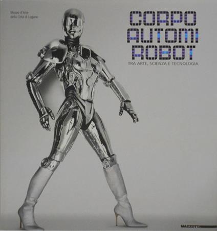 Corpo, autonomi e robot. Tra arte, scienza e tecnologia. Catalogo. Ediz. multilingue - Pietro Bellasi,Bruno Corà - copertina