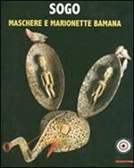 Sogo. Maschere e marionette Bamana. Collezione Claude e Marthe Everlé. Catalogo della mostra (Lugano, 19 ottobre 2012-10 marzo 2013). Ediz. illustrata