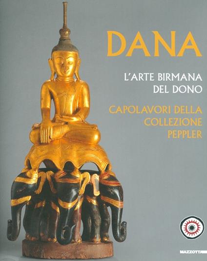 Dana. L'arte birmana del dono. Capolavori della collezione Peppler. Ediz. illustrata - copertina