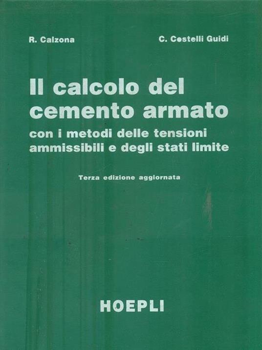 Il calcolo del cemento armato con i metodi delle tensioni ammissibili e degli stati limite - Remo Calzona,Carlo Cestelli Guidi - 3