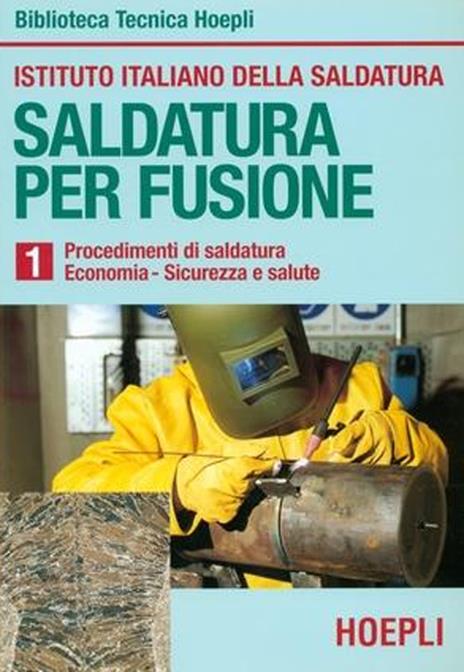 Saldatura per fusione. Vol. 1: Procedimenti di saldatura-Economia-Sicurezza e salute. - copertina