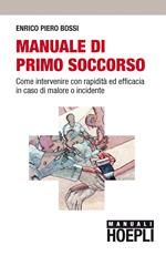 Manuale di primo soccorso. Come intervenire con rapidità ed efficaciain caso di malore o incidente