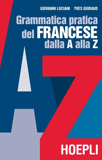 Grammatica pratica del francese dalla A alla Z - Giovanni Luciani,Yves Guiraud - copertina