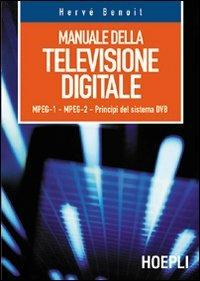 Manuale della televisione digitale. MPEG-1, MPEG-2, principi del sistema DVB - Hervé Benoit - copertina