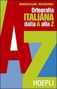 Ortografia pratica dell'italiano dalla A alla Z - Francesca Ilardi,Max Bocchiola - copertina
