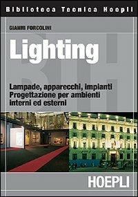 Lighting. Lampade, apparecchi, impianti. Progettazione per ambienti interni ed esterni - Gianni Forcolini - copertina
