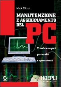 Manutenzione e aggiornamento del PC. Trucchi e segreti per tecnici e appassionati - Mark Minasi - copertina