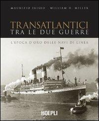 Transatlantici tra le due guerre. L'epoca d'oro delle navi di linea - Maurizio Eliseo,William H. Miller - copertina