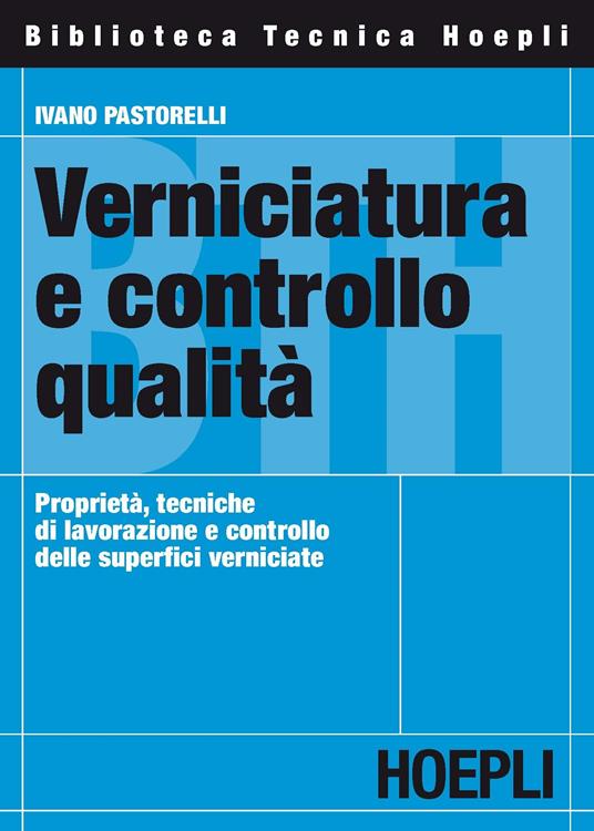Verniciatura e controllo qualità. Proprietà, tecniche di lavorazione e controllo delle superfici verniciate - Ivano Pastorelli - copertina