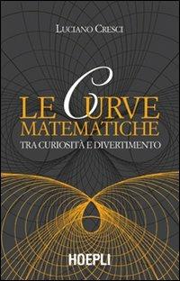 Le curve matematiche. Tra curiosità e divertimento - Luciano Cresci - copertina