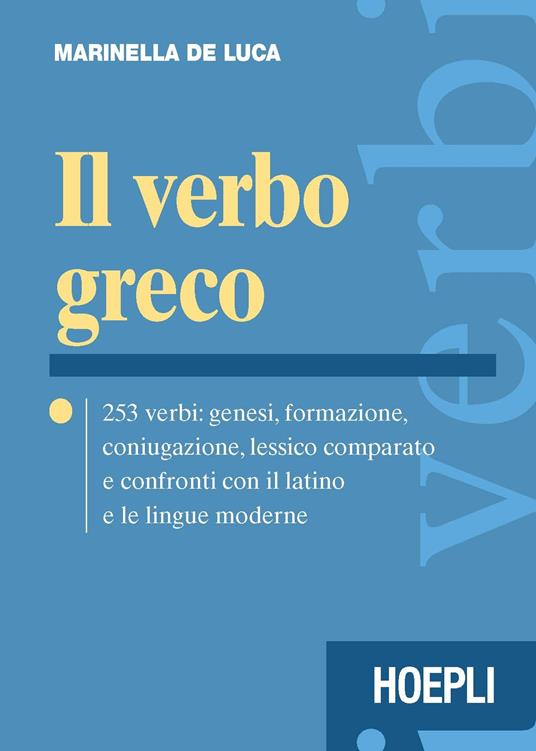  Il verbo greco. 253 verbi: genesi, formazione, coniugazione, lessico comparato e confronti con il latino e le lingue moderne.