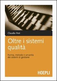 Oltre i sistemi qualità. Forma, metodo e umanità dei sistemi di gestione - Claudio Peri - copertina