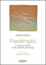 Paralimpici. Lo sport per disabili: storie, discipline, personaggi