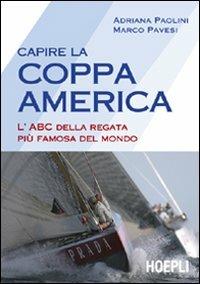 Capire la coppa America. L'ABC della regata più famosa del mondo - Adriana Paolini,Marco Pavesi - copertina