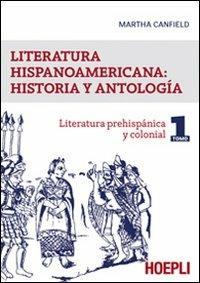 Literatura hispanicoamericana: historia y antologia. Vol. 1: Literatura prehispanica y colonial. - Martha Luana Canfield - copertina