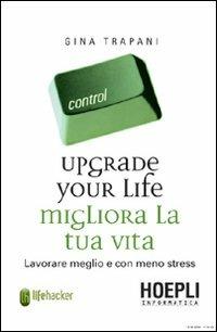 Upgrade your life. Migliora la tua vita - Gina Trapani - copertina