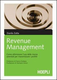 Il revenue management. Come ottimizzare l'uso delle risorse aziendali per massimizzare i profitti - Danilo Zatta - copertina