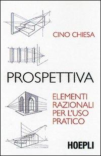 Prospettiva. Elementi razionali per l'uso pratico. Ediz. illustrata - Cino Chiesa - copertina