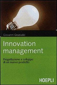 Innovation management. Logiche, strumenti e soluzioni per gestire con successo il processo di innovazione e sviluppo del prodotto - Giovanni Graziadei - copertina