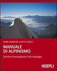 Manuale di alpinismo. Tecniche di arrampicata in alta montagna - Mark Houston,Kathy Cosley - copertina