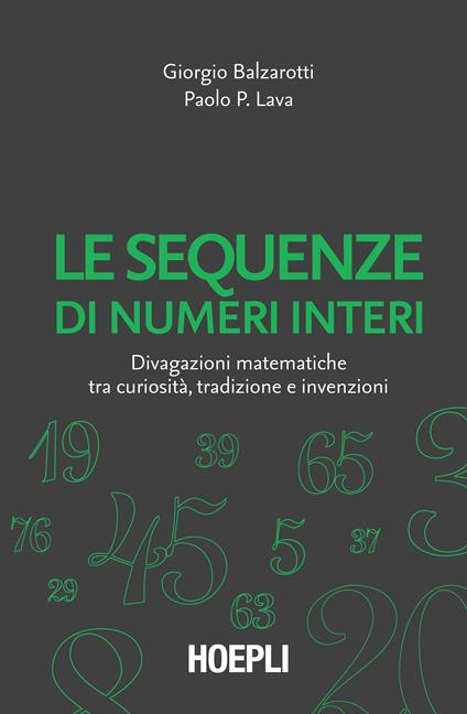Le sequenze di numeri interi. Divagazioni matematiche tra curiosità, tradizione e invenzioni - Giorgio Balzarotti,Paolo P. Lava - copertina