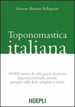 Toponomastica italiana. 10.000 nomi di città, paesi, frazioni, regioni, contrade, monti spiegati nella loro origine e storia (rist. anast.)