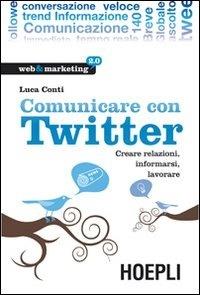 Comunicare con Twitter. Creare relazioni, informarsi, lavorare - Luca Conti - copertina
