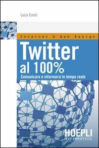Twitter al 100%. Comunicare, creare relazioni, divertirsi - Luca Conti - copertina