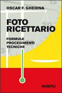 Fotoricettario. Formule. Procedimenti. Tecniche - Oscar F. Ghedina - copertina