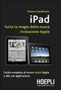 Ipad. Tutta la magia della nuova rivoluzione Apple - Simone Gambirasio - copertina