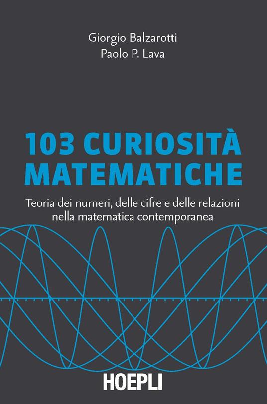 103 curiosità matematiche. Teoria dei numeri, delle cifre e delle relazioni nella matematica contemporanea - Giorgio Balzarotti,Paolo P. Lava - copertina