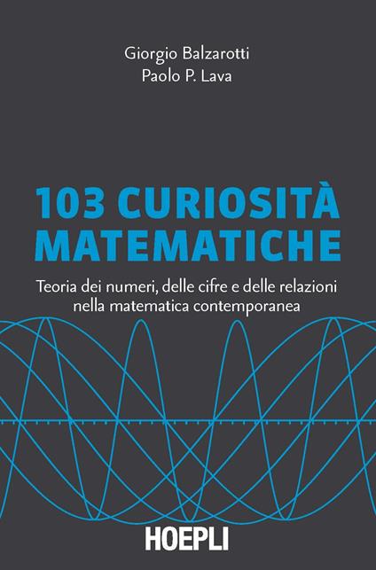 103 curiosità matematiche. Teoria dei numeri, delle cifre e delle relazioni nella matematica contemporanea - Giorgio Balzarotti,Paolo P. Lava - copertina