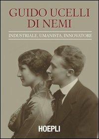 Guido Ucelli di Nemi (1885-1964). Industriale, umanista, innovatore - copertina