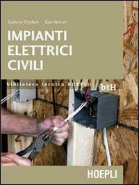 Impianti elettrici civili. Schemi e apparecchi nei locali domestici e nel terziario - Giuliano Ortolani,Ezio Venturi - copertina