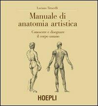 Manuale di anatomia artistica. Conoscere e disegnare il corpo umano. Ediz. illustrata - Luciano Tittarelli - copertina