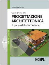 Guida pratica alla progettazione architettonica. Il piano di lottizzazione. Con DVD - Giuseppe Ruggiero - copertina