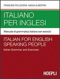 Italiano per inglesi. Manuale di grammatica italiana con esercizi - Francine Pellegrini,Nadia Albertini - copertina