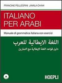 Italiano per arabi. Manuale di grammatica italiana con esercizi. Con CD Audio - Francine Pellegrini,Jamila Chahi - copertina