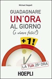 Guadagnare un'ora al giorno (e vivere felici) - Michael Heppell - copertina