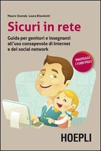 Sicuri in rete. Guida per genitori e insegnanti all'uso consapevole di internet e dei social network - Mauro Ozenda,Laura Bissolotti - copertina
