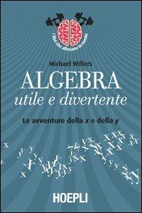 Algebra utile e divertente. Le avventure della x e della y - M. Willers - copertina