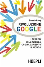 Rivoluzione Google. I segreti dell'azienda che ha cambiato il mondo